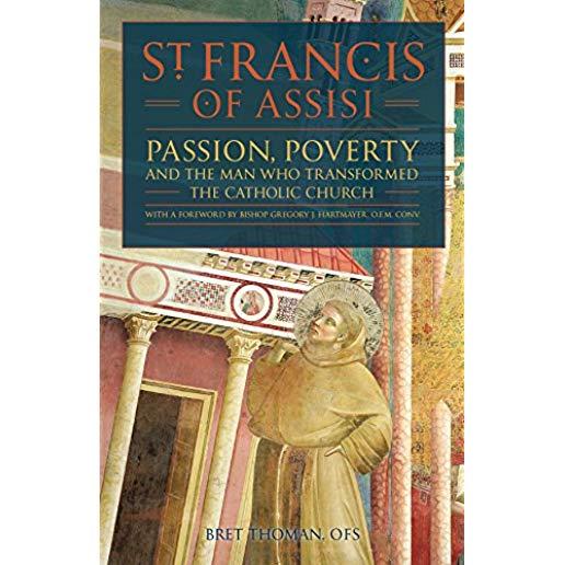 St. Francis of Assisi: Passion, Poverty, and the Man Who Transformed the Catholic Church.