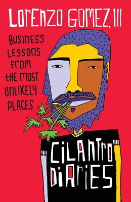 The Cilantro Diaries: Business Lessons From the Most Unlikely Places
