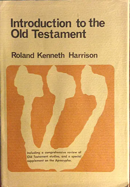 Introduction to the Old Testament: Including a Comprehensive Review of Old Testament Studies and a Special Supplement on the Apocrypha
