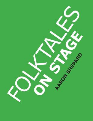 Folktales on Stage: Children's Plays for Reader's Theater (or Readers Theatre), With 16 Scripts from World Folk and Fairy Tales and Legend