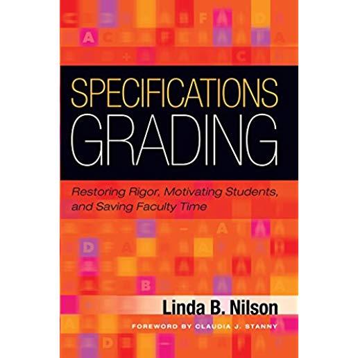 Specifications Grading: Restoring Rigor, Motivating Students, and Saving Faculty Time