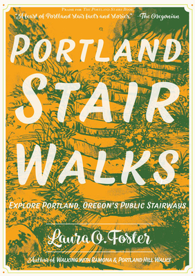 Portland Stair Walks: Explore Portland, Oregon's Public Stairways: Plus Hidden Paths and Pedestrian/Bike Bridges