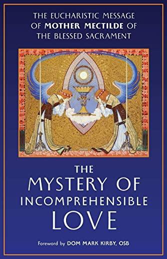 The Mystery of Incomprehensible Love: The Eucharistic Message of Mother Mectilde of the Blessed Sacrament