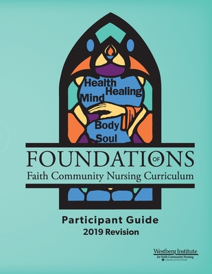 Foundations of Faith Community Nursing Curriculum: Participant Guide 2019 Revision