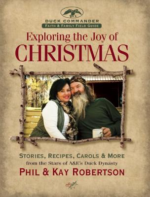 Exploring the Joy of Christmas: A Duck Commander Faith and Family Field Guide: Stories, Recipes, Carols & More