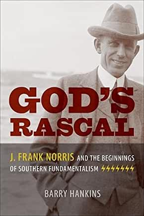 God's Rascal: J. Frank Norris and the Beginnings of Southern Fundamentalism
