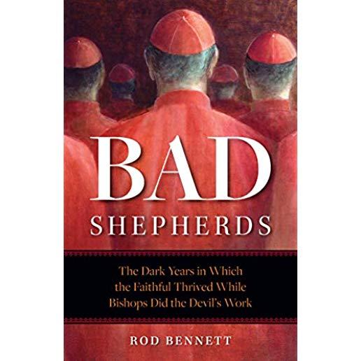 The Bad Shepherds: Five Eras When the Faithful Thrived While Church Leaders Did the Devil's Work