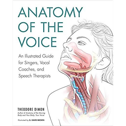 Anatomy of the Voice: An Illustrated Guide for Singers, Vocal Coaches, and Speech Therapists