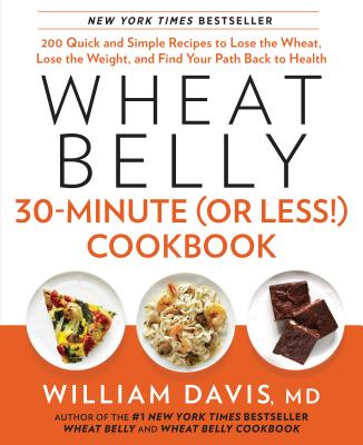 Wheat Belly 30-Minute (or Less!) Cookbook: 200 Quick and Simple Recipes to Lose the Wheat, Lose the Weight, and Find Your P Ath Back to Health