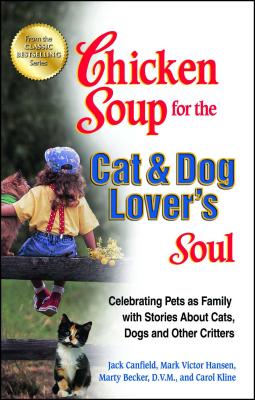 Chicken Soup for the Cat & Dog Lover's Soul: Celebrating Pets as Family with Stories about Cats, Dogs and Other Critters