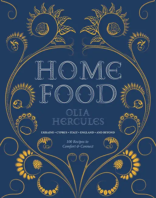 Home Food: 100 Recipes to Comfort and Connect: Ukraine - Cyprus - Italy - England - And Beyond