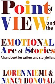 Point of View and the Emotional Arc of Stories: A Handbook for Writers and Storytellers