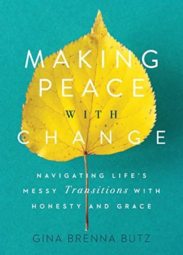 Making Peace with Change: Navigating Life's Messy Transitions with Honesty and Grace