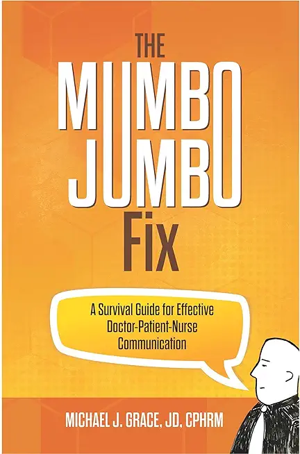 The Mumbo Jumbo Fix: A Survival Guide for Effective Doctor-Patient-Nurse Communication