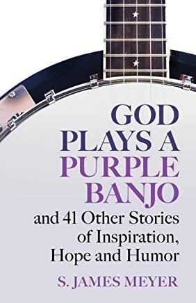 God Plays a Purple Banjo and 41 Stories of Inspiration, Hope and Humor