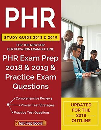 PHR Study Guide 2018 & 2019 for the NEW PHR Certification Exam Outline: PHR Exam Prep 2018 & 2019 & Practice Exam Questions