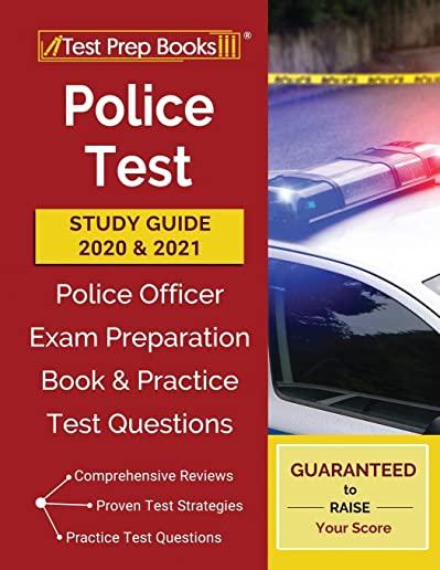 Police Test Study Guide 2020 and 2021: Police Officer Exam Preparation Book and Practice Test Questions