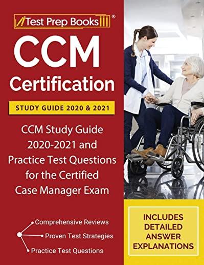 CCM Certification Study Guide 2020 and 2021: CCM Study Guide 2020-2021 and Practice Test Questions for the Certified Case Manager Exam [Includes Detai