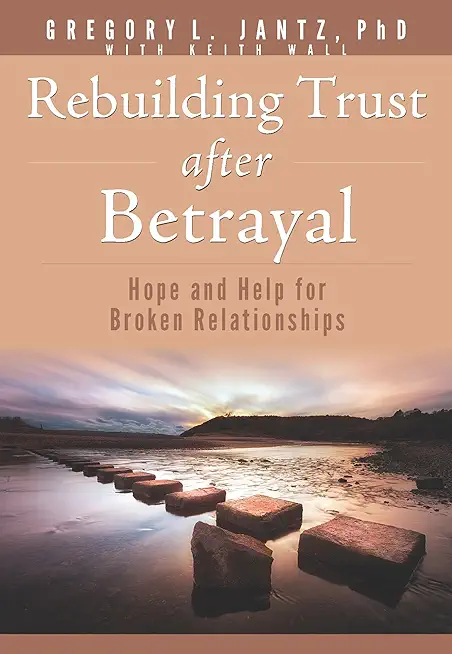 Rebuilding Trust After Betrayal: Hope and Help for Broken Relationships