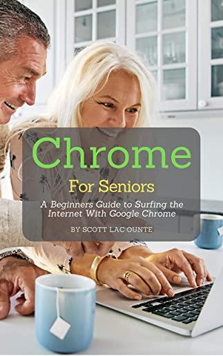 Chrome For Seniors: A Beginners Guide To Surfing the Internet With Google Chrome