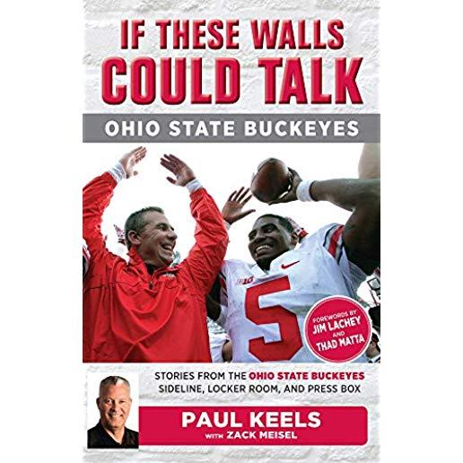 If These Walls Could Talk: Ohio State Buckeyes: Stories from the Buckeyes Sideline, Locker Room, and Press Box