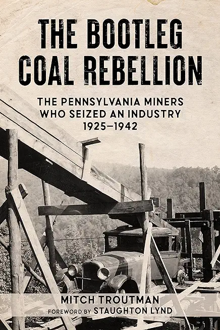 The Bootleg Coal Rebellion: The Pennsylvania Miners Who Seized an Industry: 1925-1942