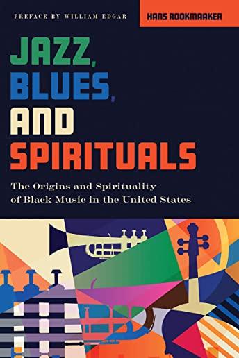 Jazz, Blues, and Spirituals: The Origins and Spirituality of Black Music in the United States, New Edition