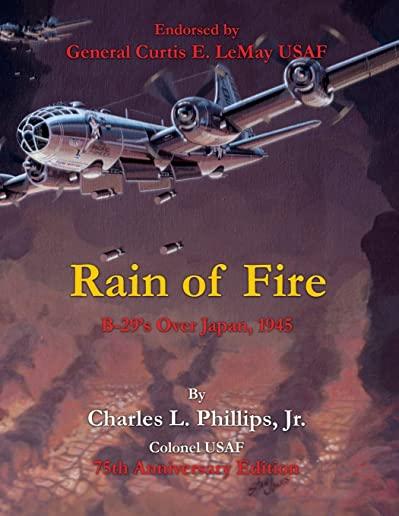 Rain of Fire: B-29's Over Japan, 1945 75th Anniversary Edition Endorsed by General Curtis E. LeMay USAF
