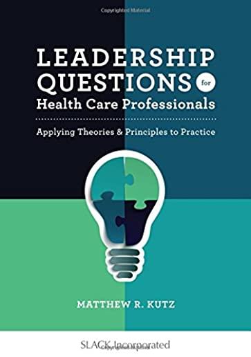Leadership Questions for Health Care Professionals: Applying Theories and Principles to Practice