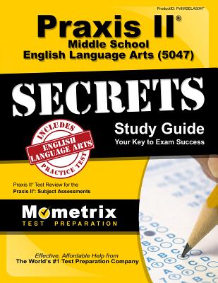 Praxis II Middle School English Language Arts (5047) Exam Secrets Study Guide: Praxis II Test Review for the Praxis II: Subject Assessments