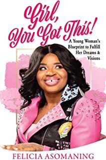 Girl, You Got This!: A Young Woman's Blueprint to Fulfill Her Dreams & Visions