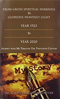 From Gross Spiritual Darkness To Glorious Heavenly Light: Journey with Me Through the Twentieth Century