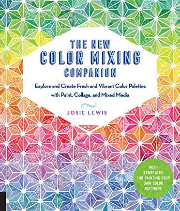 The New Color Mixing Companion: Explore and Create Fresh and Vibrant Color Palettes with Paint, Collage, and Mixed Media--With Templates for Painting