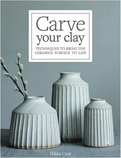 Carve Your Clay: Techniques to Bring the Ceramics Surface to Life