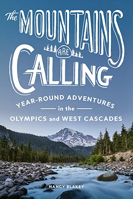 The Mountains Are Calling: Year-Round Adventures in the Olympics and West Cascades
