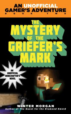 The Mystery of the Griefer's Mark: An Unofficial Gamer''s Adventure, Book Two