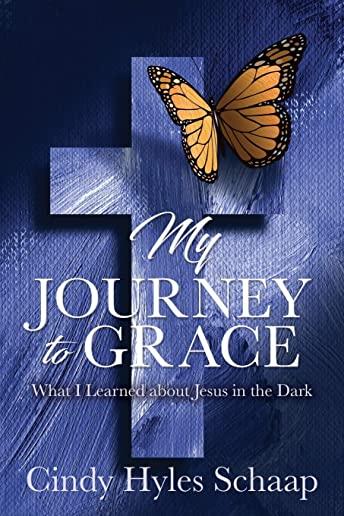 My Journey to Grace: What I Learned about Jesus in the Dark