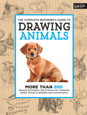The Complete Beginner's Guide to Drawing Animals: More Than 200 Drawing Techniques, Tips & Lessons for Rendering Lifelike Animals in Graphite and Colo