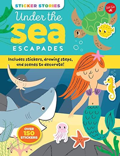 Sticker Stories: Under the Sea Escapades: Includes Stickers, Drawing Steps, and Scenes to Decorate!