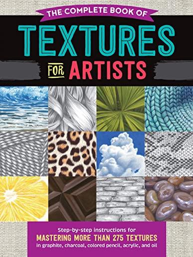 The Complete Book of Textures for Artists: Step-By-Step Instructions for Mastering More Than 275 Textures in Graphite, Charcoal, Colored Pencil, Acryl