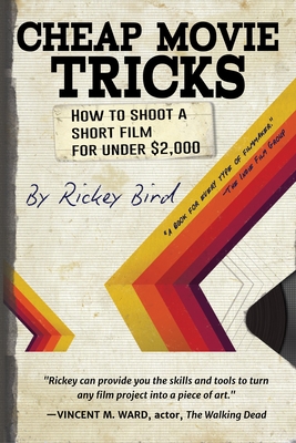 Cheap Movie Tricks: How to Shoot a Short Film for Under $2,000 (Filmmaking Book)