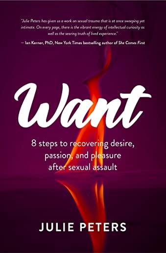 Want: 8 Steps to Recovering Desire, Passion, and Pleasure After Sexual Assault (Recovering from Sexual Abuse or Assault, Hea