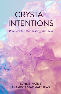 Crystal Intentions: Practices for Manifesting Wellness (Crystal Book, for Readers of Crystals for Beginners)