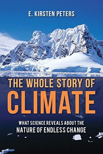 The Whole Story of Climate: What Science Reveals About the Nature of Endless Change