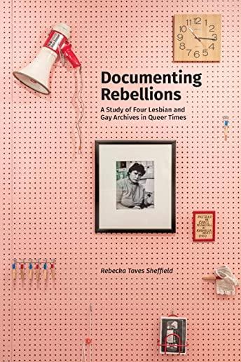 Documenting Rebellions: A Study of Four Lesbian and Gay Archives in Queer Times