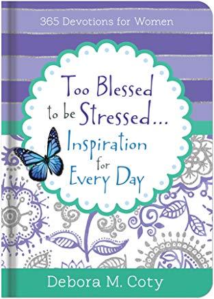 Too Blessed to Be Stressed. . .Inspiration for Every Day: 365 Devotions for Women