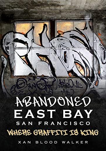Abandoned East Bay San Francisco: Where Graffiti Is King