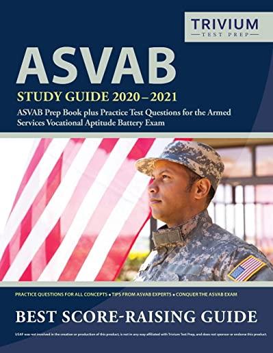 ASVAB Study Guide 2020-2021: ASVAB Prep Book plus Practice Test Questions for the Armed Services Vocational Aptitude Battery Exam