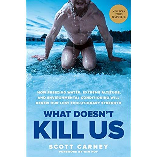 What Doesn't Kill Us: How Freezing Water, Extreme Altitude, and Environmental Conditioning Will Renew Our Lost Evolutionary Strength