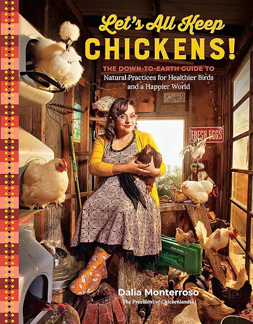 Let's All Keep Chickens!: The Down-To-Earth Guide to Natural Practices for Healthier Birds and a Happier World